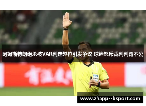 阿姆斯特朗绝杀被VAR判定越位引发争议 球迷怒斥裁判判罚不公