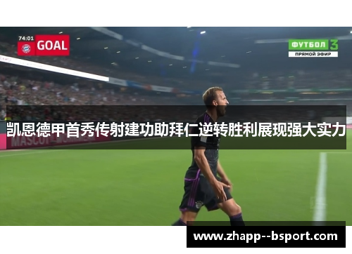 凯恩德甲首秀传射建功助拜仁逆转胜利展现强大实力