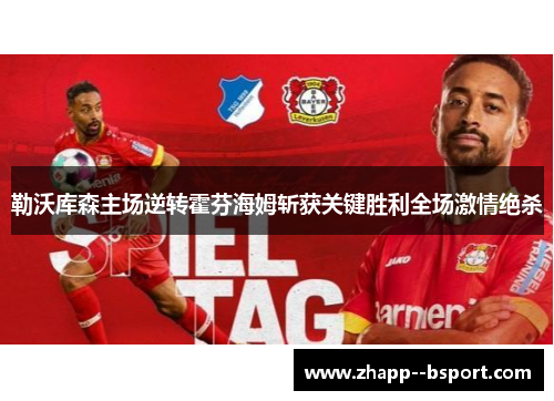 勒沃库森主场逆转霍芬海姆斩获关键胜利全场激情绝杀 勒沃库森主场逆转霍芬海姆斩获关键胜利全场激情绝杀
