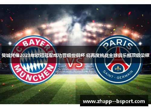 曼城凭借2023年欧冠冠军成功晋级世俱杯 将再度挑战全球俱乐部顶级荣耀