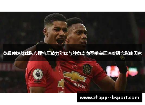 英超关键战球队心理抗压能力对比与胜负走向赛季实证深度研究影响因素 英超关键战球队心理抗压能力对比与胜负走向赛季实证深度研究影响因素